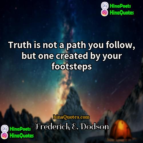Frederick E Dodson Quotes | Truth is not a path you follow,